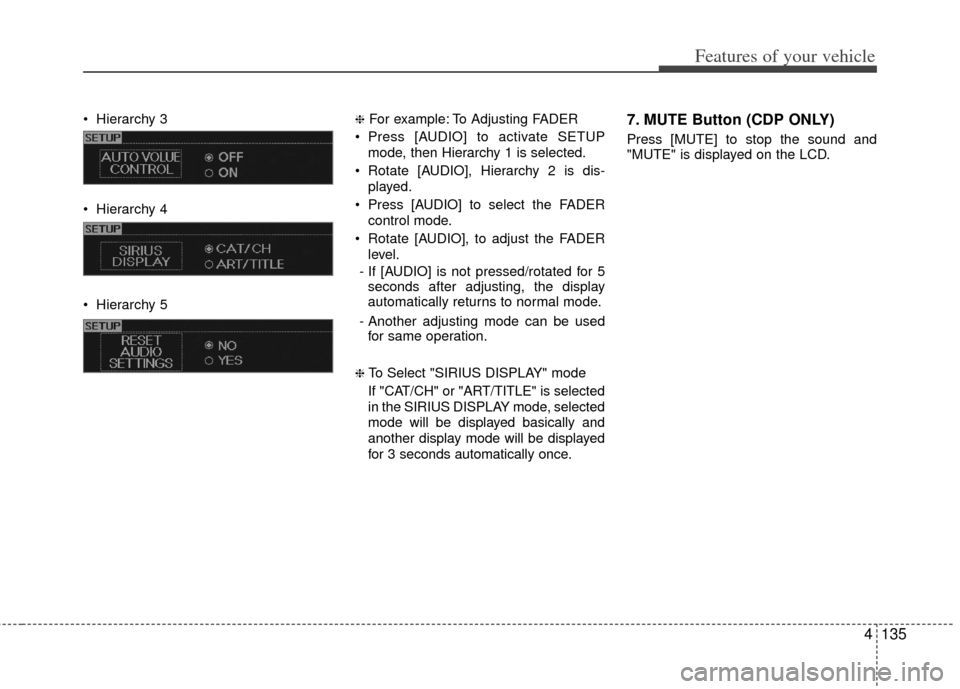 KIA Borrego 2011 1.G Owners Manual 4135
Features of your vehicle
 Hierarchy 3
 Hierarchy 4
 Hierarchy 5❈For example: To Adjusting FADER 
 Press [AUDIO] to activate SETUP mode, then Hierarchy 1 is selected.
 Rotate [AUDIO], Hierarchy 