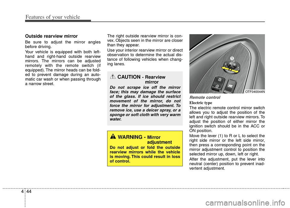 KIA Optima Hybrid 2011 3.G Owners Manual Features of your vehicle
44
4
Outside rearview mirror  
Be sure to adjust the mirror angles
before driving.
Your vehicle is equipped with both left-
hand and right-hand outside rearview
mirrors. The m