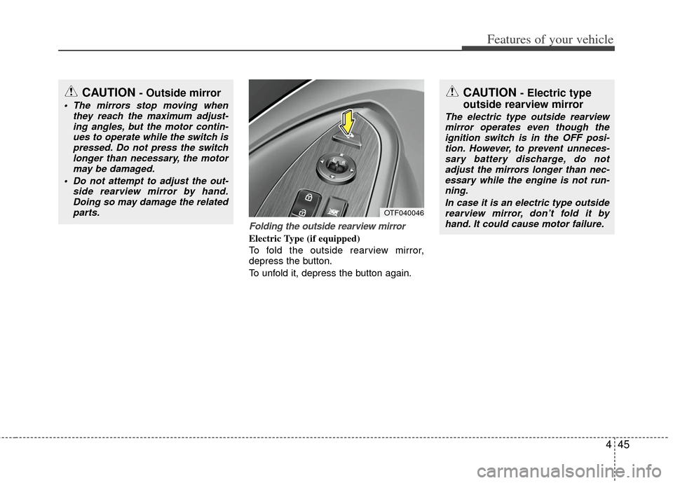 KIA Optima Hybrid 2011 3.G Owners Manual 445
Features of your vehicle
Folding the outside rearview mirror
Electric Type (if equipped)
To fold the outside rearview mirror,
depress the button.
To unfold it, depress the button again.
CAUTION - 