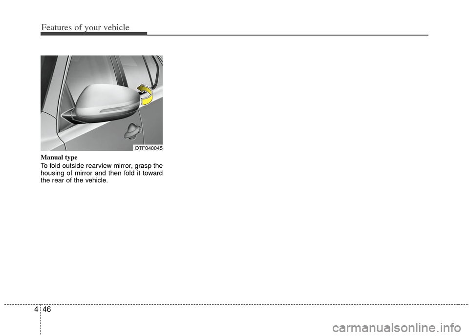 KIA Optima Hybrid 2011 3.G Owners Manual Features of your vehicle
46
4
Manual type
To fold outside rearview mirror, grasp the
housing of mirror and then fold it toward
the rear of the vehicle.
OTF040045 