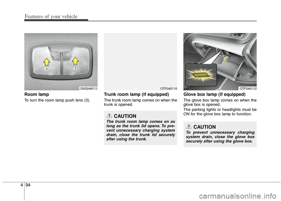 KIA Optima Hybrid 2011 3.G Owners Manual Features of your vehicle
94
4
Room lamp 
To turn the room lamp push lens (3).
Trunk room lamp (if equipped)
The trunk room lamp comes on when the
trunk is opened.
Glove box lamp (if equipped)
The glov