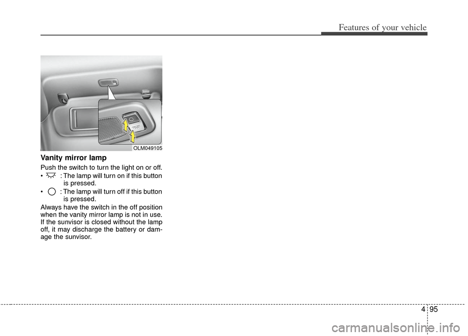 KIA Optima Hybrid 2011 3.G Owners Manual 495
Features of your vehicle
Vanity mirror lamp 
Push the switch to turn the light on or off.
 : The lamp will turn on if this buttonis pressed.
 : The lamp will turn off if this button is pressed.
Al