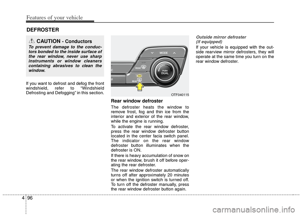 KIA Optima Hybrid 2011 3.G Owners Manual Features of your vehicle
96
4
If you want to defrost and defog the front
windshield, refer to “Windshield
Defrosting and Defogging” in this section.
Rear window defroster
The defroster heats the w