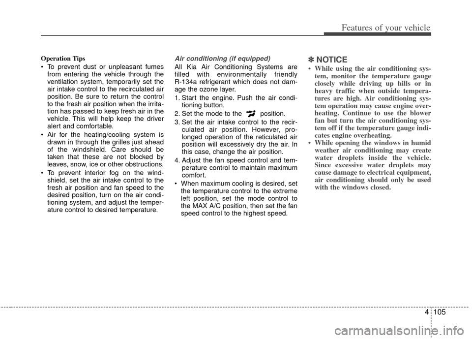 KIA Optima Hybrid 2011 3.G Owners Manual 4105
Features of your vehicle
Operation Tips
 To prevent dust or unpleasant fumesfrom entering the vehicle through the
ventilation system, temporarily set the
air intake control to the recirculated ai