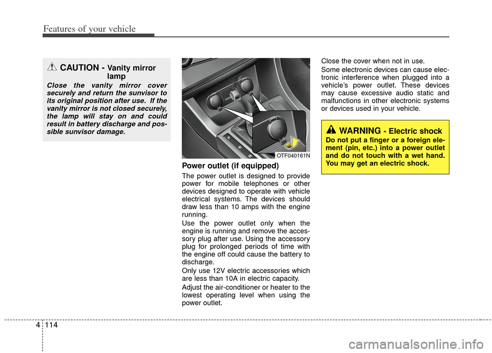 KIA Optima Hybrid 2011 3.G Owners Manual Features of your vehicle
114
4
Power outlet (if equipped)
The power outlet is designed to provide
power for mobile telephones or other
devices designed to operate with vehicle
electrical systems. The 