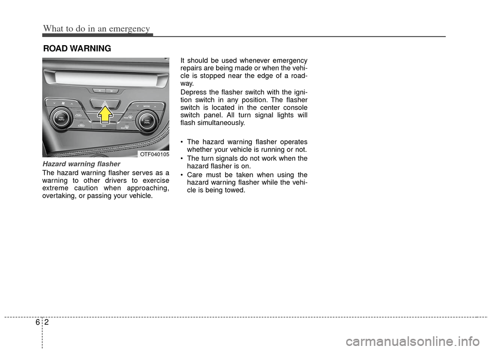 KIA Optima Hybrid 2011 3.G Owners Manual What to do in an emergency
26
ROAD WARNING 
Hazard warning flasher  
The hazard warning flasher serves as a
warning to other drivers to exercise
extreme caution when approaching,
overtaking, or passin