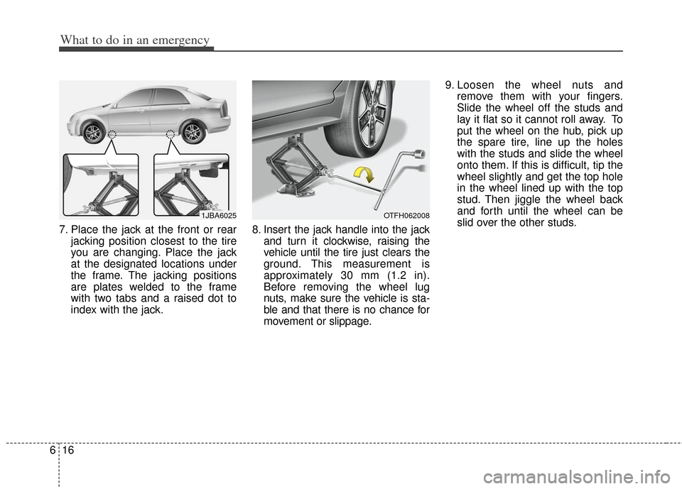 KIA Optima Hybrid 2011 3.G Owners Manual What to do in an emergency
16
6
7. Place the jack at the front or rear
jacking position closest to the tire
you are changing. Place the jack
at the designated locations under
the frame. The jacking po