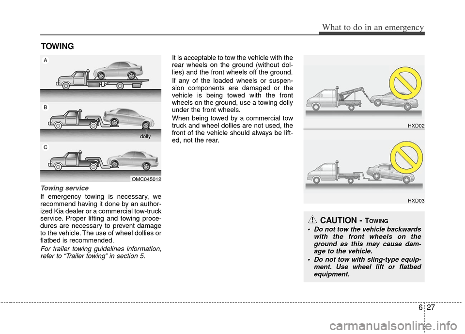 KIA Optima Hybrid 2011 3.G Owners Manual 627
What to do in an emergency
TOWING
Towing service
If emergency towing is necessary, we
recommend having it done by an author-
ized Kia dealer or a commercial tow-truck
service. Proper lifting and t