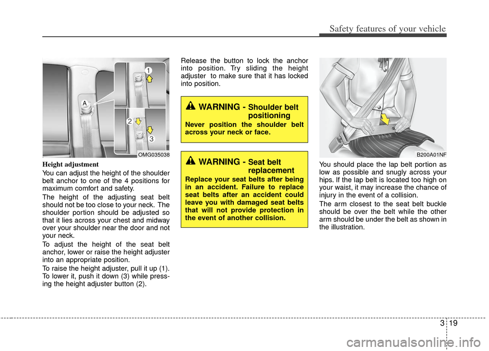 KIA Optima Hybrid 2011 3.G Owners Manual 319
Safety features of your vehicle
Height adjustment
You can adjust the height of the shoulder
belt anchor to one of the 4 positions for
maximum comfort and safety.
The height of the adjusting seat KIA Optima Hybrid 2011 3.G Owners Manual 319
Safety features of your vehicle
Height adjustment
You can adjust the height of the shoulder
belt anchor to one of the 4 positions for
maximum comfort and safety.
The height of the adjusting seat