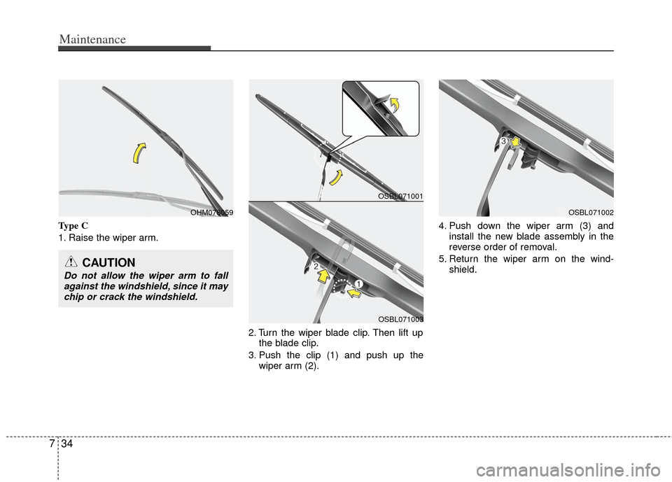 KIA Optima Hybrid 2011 3.G Owners Manual Maintenance
34
7
Type C
1. Raise the wiper arm.
2. Turn the wiper blade clip. Then lift upthe blade clip.
3. Push the clip (1) and push up the wiper arm (2). 4. Push down the wiper arm (3) and
install