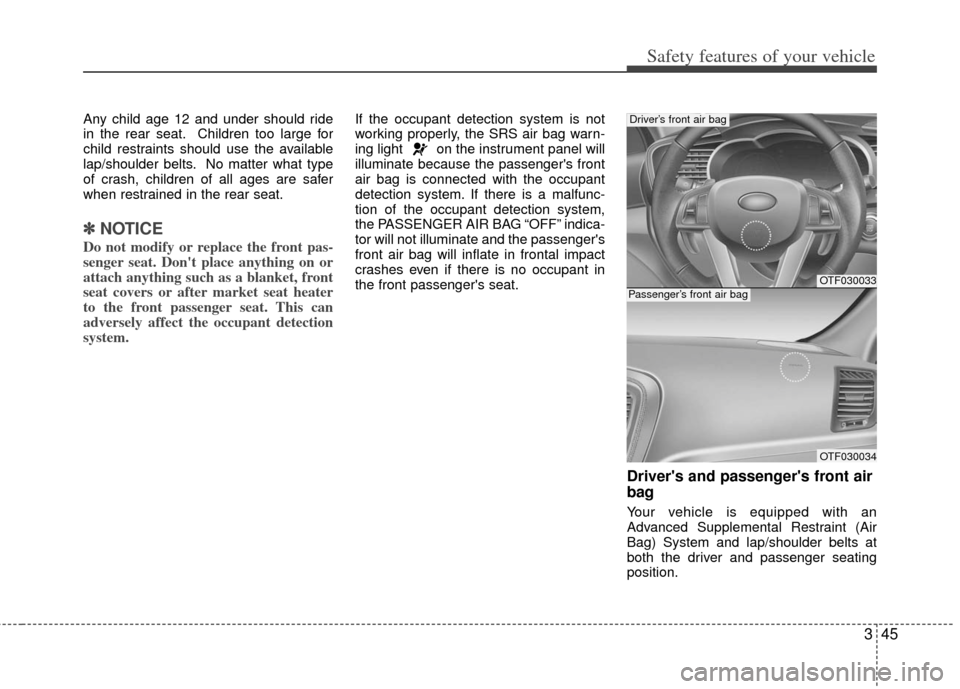 KIA Optima Hybrid 2011 3.G Owners Manual 345
Safety features of your vehicle
Any child age 12 and under should ride
in the rear seat. Children too large for
child restraints should use the available
lap/shoulder belts. No matter what type
of