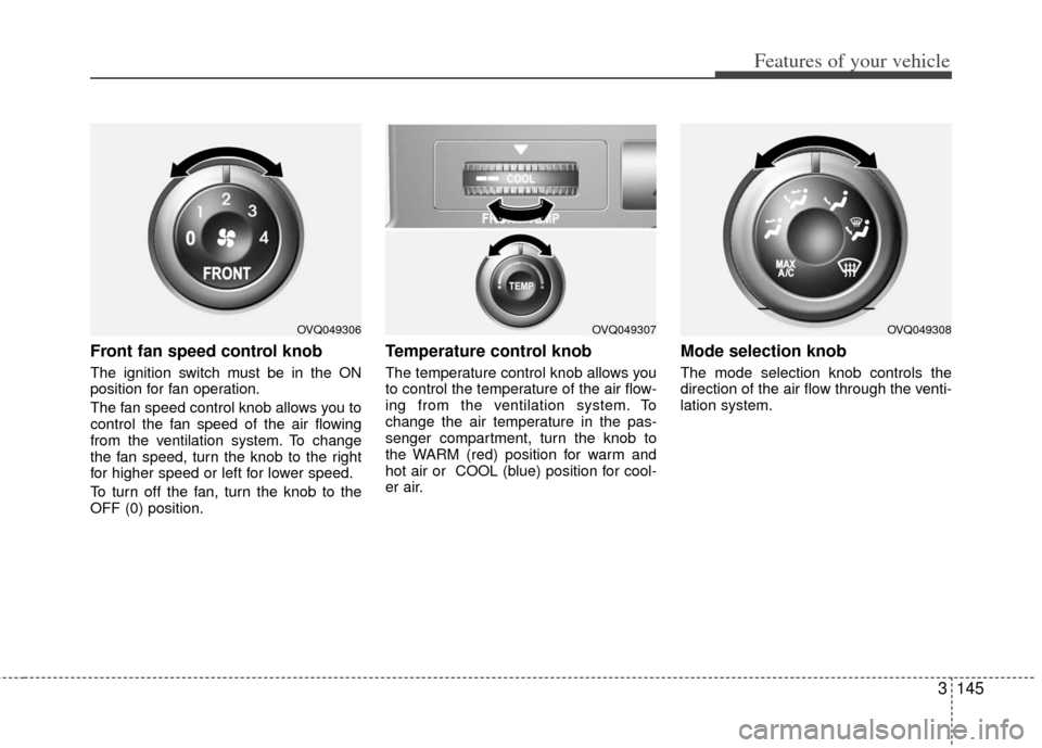 KIA Sedona 2011 2.G Owners Manual 3145
Features of your vehicle
Front fan speed control knob  
The ignition switch must be in the ON
position for fan operation.
The fan speed control knob allows you to
control the fan speed of the air