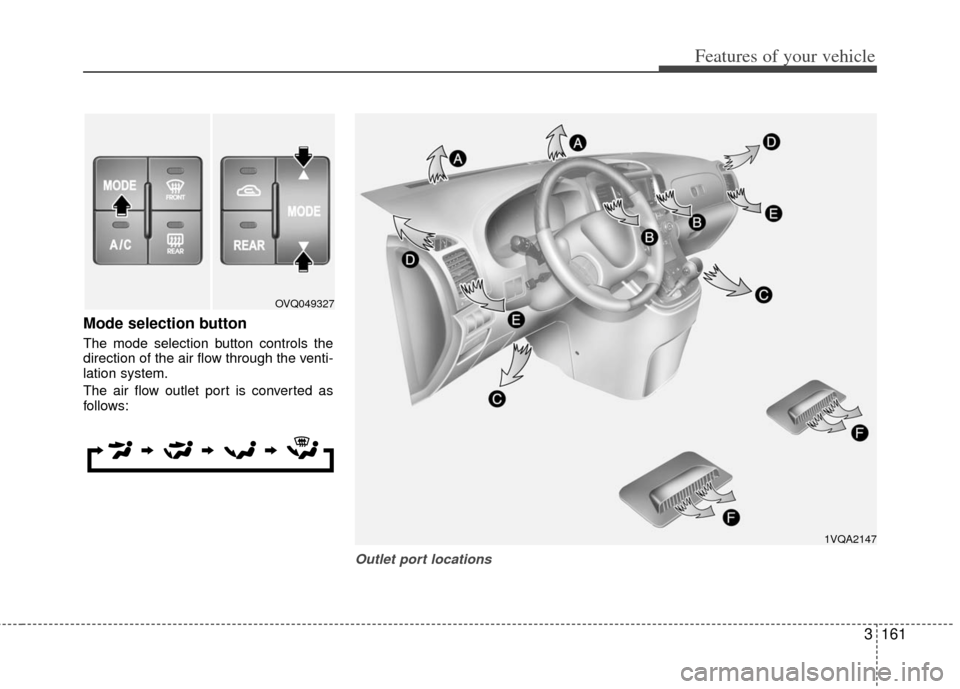 KIA Sedona 2011 2.G Owners Manual 3161
Features of your vehicle
Mode selection button
The mode selection button controls the
direction of the air flow through the venti-
lation system.
The air flow outlet port is converted as
follows: