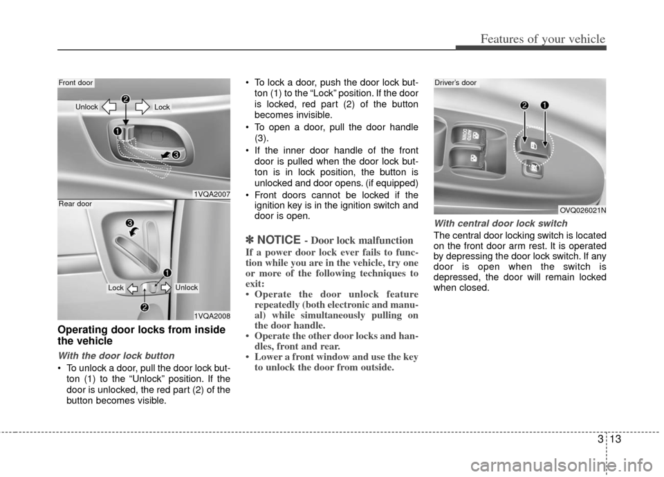 KIA Sedona 2011 2.G Owners Manual 313
Features of your vehicle
Operating door locks from inside
the vehicle
With the door lock button
 To unlock a door, pull the door lock but-ton (1) to the “Unlock” position. If the
door is unloc