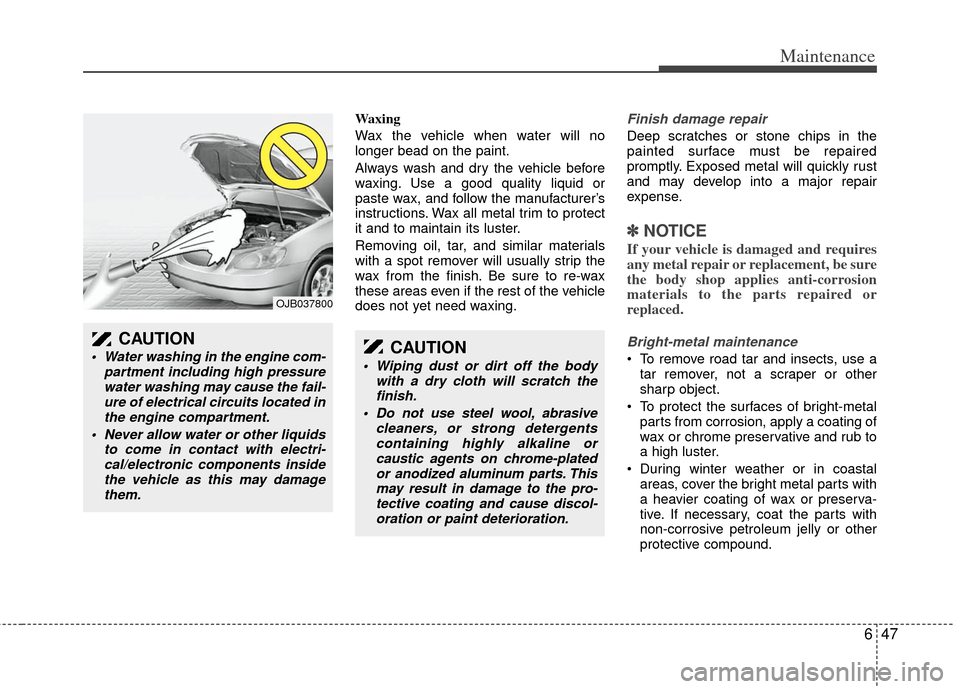 KIA Sedona 2011 2.G Owners Manual 647
Maintenance
Waxing
Wax the vehicle when water will no
longer bead on the paint.
Always wash and dry the vehicle before
waxing. Use a good quality liquid or
paste wax, and follow the manufacturer KIA Sedona 2011 2.G Owners Manual 647
Maintenance
Waxing
Wax the vehicle when water will no
longer bead on the paint.
Always wash and dry the vehicle before
waxing. Use a good quality liquid or
paste wax, and follow the manufacturer