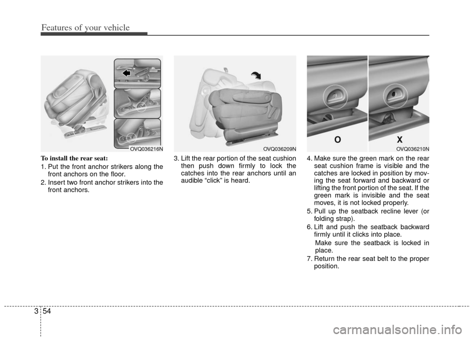 KIA Sedona 2011 2.G Owners Manual Features of your vehicle
54
3
To install the rear seat:
1. Put the front anchor strikers along the
front anchors on the floor.
2. Insert two front anchor strikers into the front anchors. 3. Lift the r