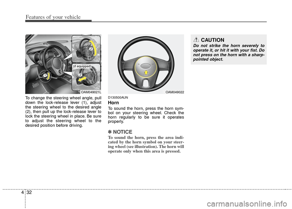 KIA Soul 2011 1.G Owners Manual Features of your vehicle
32
4
To change the steering wheel angle, pull
down the lock-release lever (1), adjust
the steering wheel to the desired angle
(2), then pull up the lock-release lever to
lock 