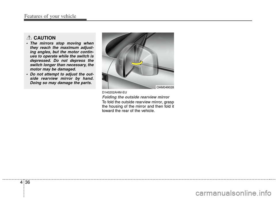 KIA Soul 2011 1.G Owners Manual Features of your vehicle
36
4
D140202AHM-EU
Folding the outside rearview mirror
To fold the outside rearview mirror, grasp
the housing of the mirror and then fold it
toward the rear of the vehicle.
CA
