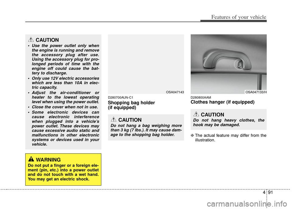 KIA Soul 2011 1.G Owners Manual 491
Features of your vehicle
D280700AUN-C1
Shopping bag holder 
(if equipped)
D280800AAM
Clothes hanger (if equipped)
❈The actual feature may differ from the
illustration.
CAUTION
 Use the power out