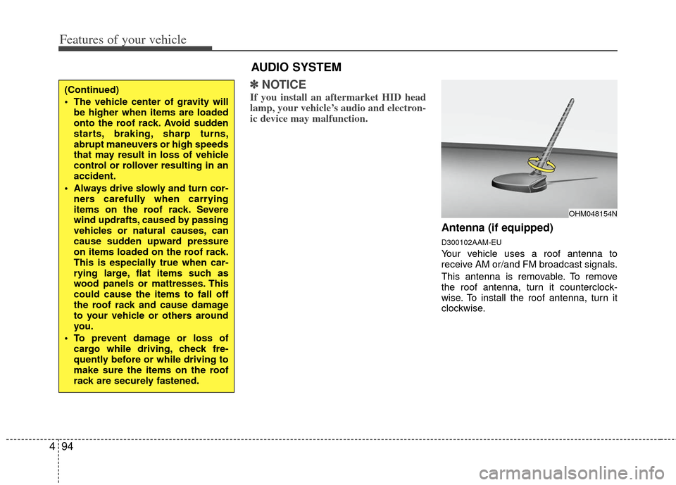 KIA Soul 2011 1.G Owners Manual Features of your vehicle
94
4
✽
✽
NOTICE
If you install an aftermarket HID head
lamp, your vehicle’s audio and electron-
ic device may malfunction.
Antenna (if equipped)
D300102AAM-EU
Your vehic