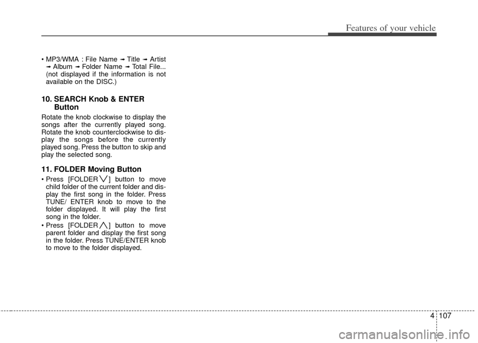 KIA Soul 2011 1.G Owners Manual 4107
Features of your vehicle
 File Name ➟ Title ➟Artist➟ Album ➟ Folder Name ➟Total File...
(not displayed if the information is not
available on the DISC.)
10. SEARCH Knob & ENTER Button
R