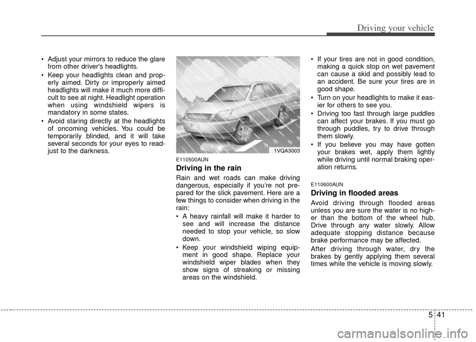 KIA Soul 2011 1.G Owners Manual 541
Driving your vehicle
 Adjust your mirrors to reduce the glarefrom other drivers headlights.
 Keep your headlights clean and prop- erly aimed. Dirty or improperly aimed
headlights will make it muc