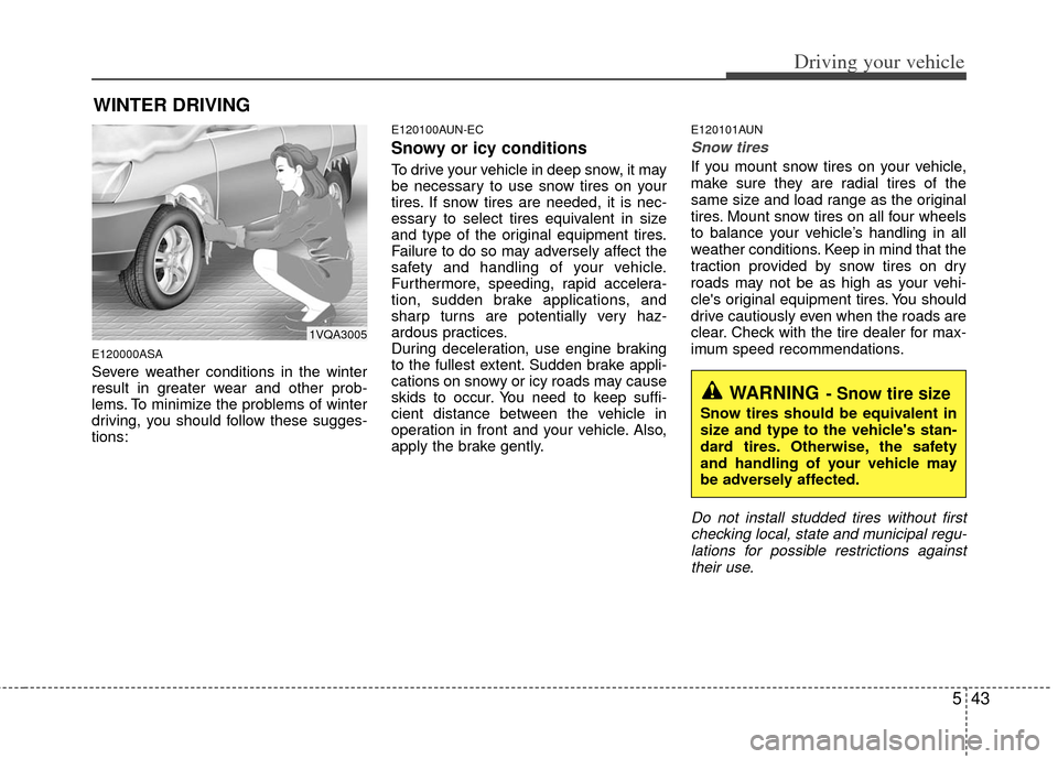 KIA Soul 2011 1.G Owners Manual 543
Driving your vehicle
WINTER DRIVING
E120000ASA
Severe weather conditions in the winter
result in greater wear and other prob-
lems. To minimize the problems of winter
driving, you should follow th