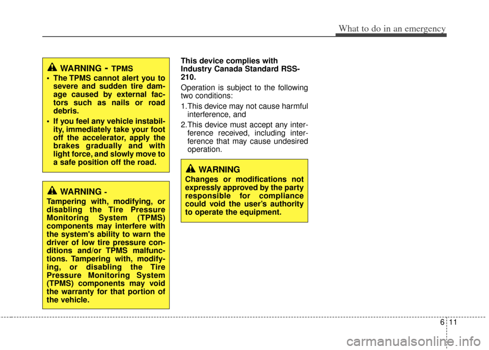 KIA Soul 2011 1.G Owners Manual 611
What to do in an emergency
This device complies with
Industry Canada Standard RSS-
210.
Operation is subject to the following
two conditions:
1.This device may not cause harmfulinterference, and 
