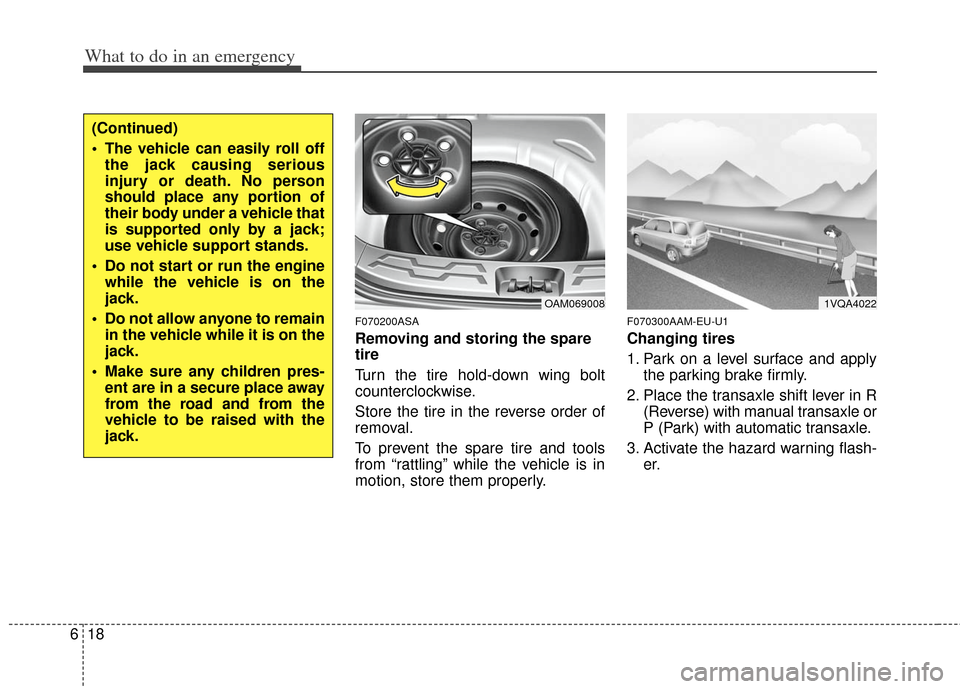 KIA Soul 2011 1.G Owners Manual What to do in an emergency
18
6
F070200ASA
Removing and storing the spare
tire  
Turn the tire hold-down wing bolt
counterclockwise.
Store the tire in the reverse order of
removal.
To prevent the spar