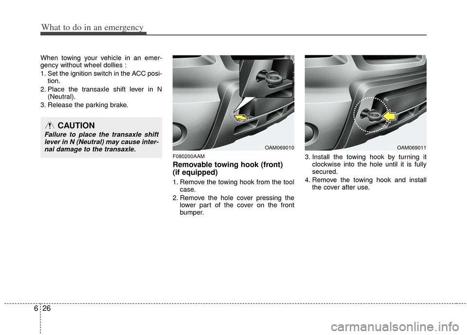 KIA Soul 2011 1.G Owners Manual What to do in an emergency
26
6
When towing your vehicle in an emer-
gency without wheel dollies :
1. Set the ignition switch in the ACC posi-
tion.
2. Place the transaxle shift lever in N (Neutral).
