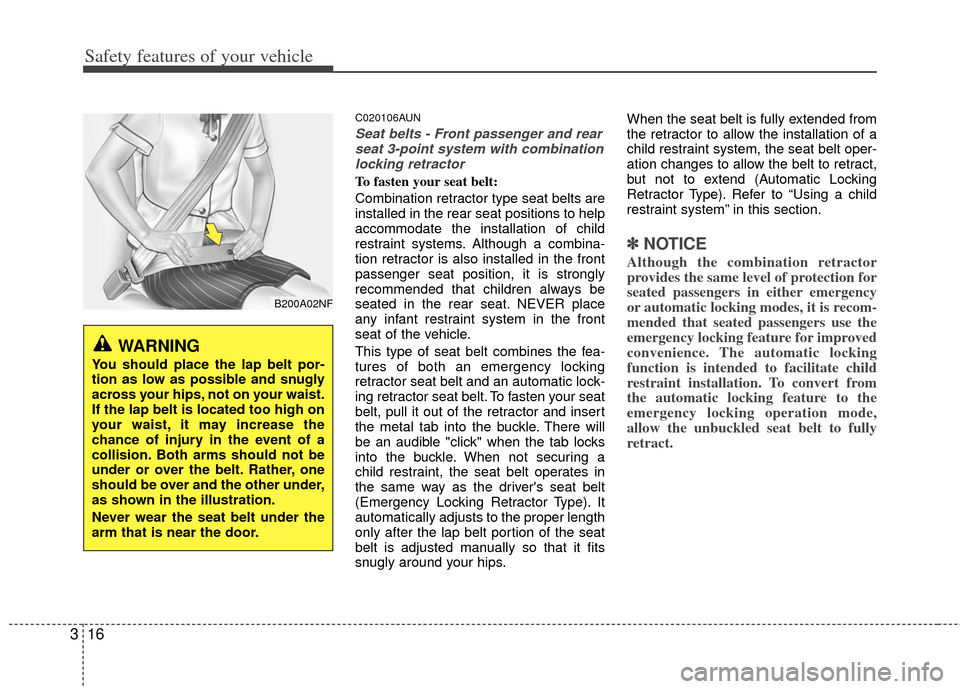 KIA Soul 2011 1.G Owners Manual Safety features of your vehicle
16
3
C020106AUN
Seat belts - Front passenger and rear
seat 3-point system with combinationlocking retractor
To fasten your seat belt: 
Combination retractor type seat b
