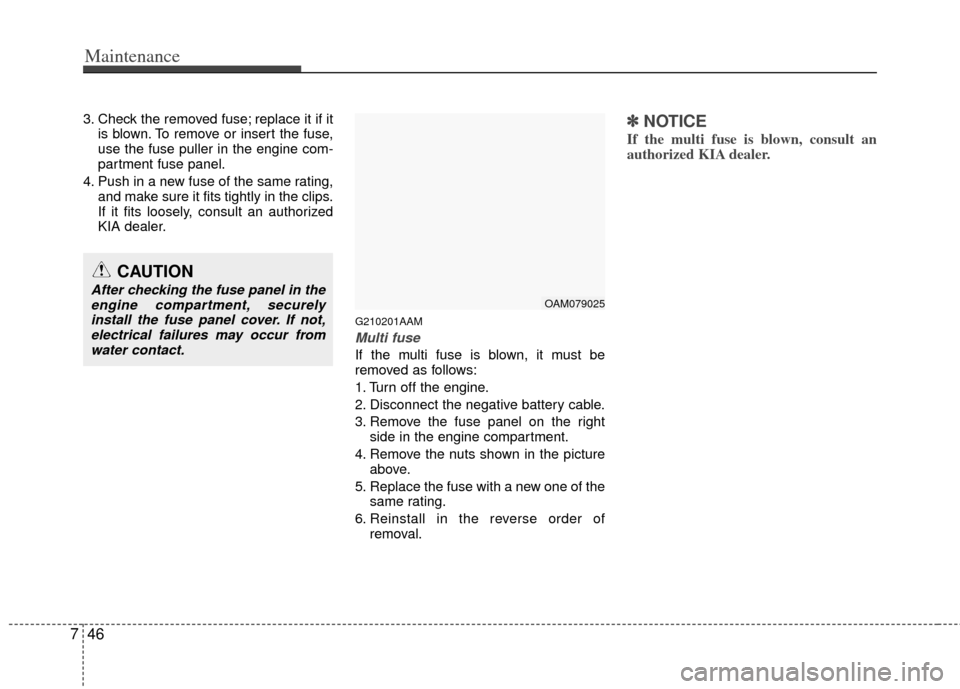KIA Soul 2011 1.G Owners Manual Maintenance
46
7
3. Check the removed fuse; replace it if it
is blown. To remove or insert the fuse,
use the fuse puller in the engine com-
partment fuse panel.
4. Push in a new fuse of the same ratin