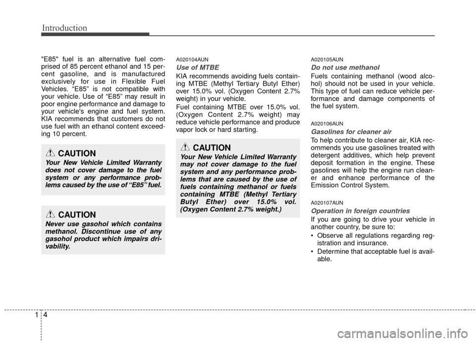 KIA Soul 2011 1.G Owners Manual Introduction
41
"E85" fuel is an alternative fuel com-
prised of 85 percent ethanol and 15 per-
cent gasoline, and is manufactured
exclusively for use in Flexible Fuel
Vehicles. “E85” is not compa KIA Soul 2011 1.G Owners Manual Introduction
41
"E85" fuel is an alternative fuel com-
prised of 85 percent ethanol and 15 per-
cent gasoline, and is manufactured
exclusively for use in Flexible Fuel
Vehicles. “E85” is not compa