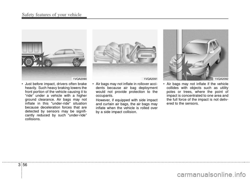 KIA Soul 2011 1.G Owners Manual Safety features of your vehicle
56
3
 Just before impact, drivers often brake
heavily. Such heavy braking lowers the
front portion of the vehicle causing it to
“ride” under a vehicle with a higher