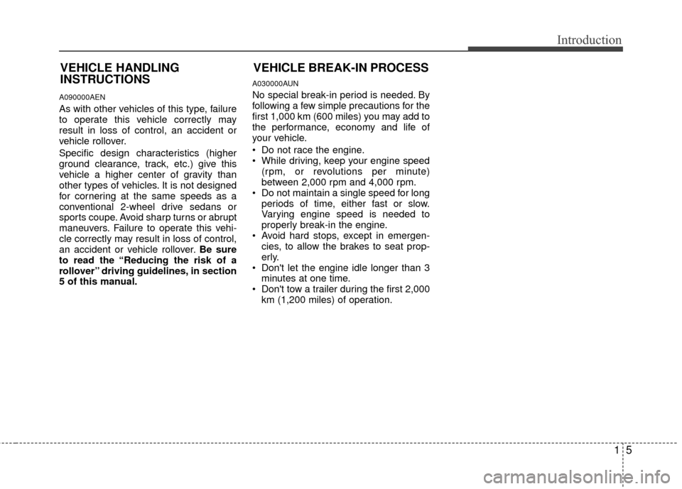 KIA Soul 2011 1.G Owners Manual 15
Introduction
A090000AEN
As with other vehicles of this type, failure
to operate this vehicle correctly may
result in loss of control, an accident or
vehicle rollover.
Specific design characteristic KIA Soul 2011 1.G Owners Manual 15
Introduction
A090000AEN
As with other vehicles of this type, failure
to operate this vehicle correctly may
result in loss of control, an accident or
vehicle rollover.
Specific design characteristic