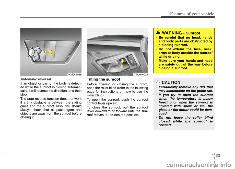 KIA Sportage 2011 SL / 3.G Owners Manual 433
Features of your vehicle
Automatic reversal
If an object or part of the body is detect-
ed while the sunroof is closing automati-
cally, it will reverse the direction, and then
stop.
The auto reve KIA Sportage 2011 SL / 3.G Owners Manual 433
Features of your vehicle
Automatic reversal
If an object or part of the body is detect-
ed while the sunroof is closing automati-
cally, it will reverse the direction, and then
stop.
The auto reve