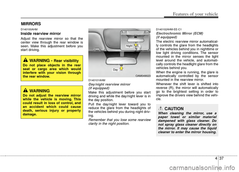 KIA Sportage 2011 SL / 3.G Owners Manual 437
Features of your vehicle
D140100AHM
Inside rearview mirror
Adjust the rearview mirror so that the
center view through the rear window is
seen. Make this adjustment before you
start driving.
D14010 KIA Sportage 2011 SL / 3.G Owners Manual 437
Features of your vehicle
D140100AHM
Inside rearview mirror
Adjust the rearview mirror so that the
center view through the rear window is
seen. Make this adjustment before you
start driving.
D14010