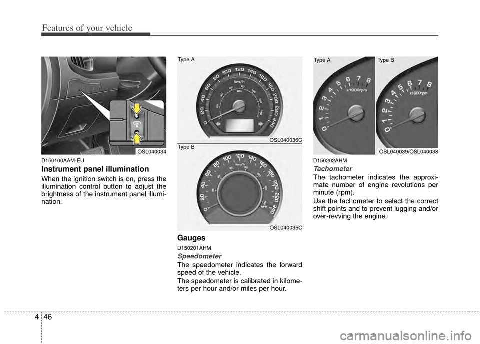KIA Sportage 2011 SL / 3.G Owners Manual Features of your vehicle
46
4
D150100AAM-EU
Instrument panel illumination
When the ignition switch is on, press the
illumination control button to adjust the
brightness of the instrument panel illumi-