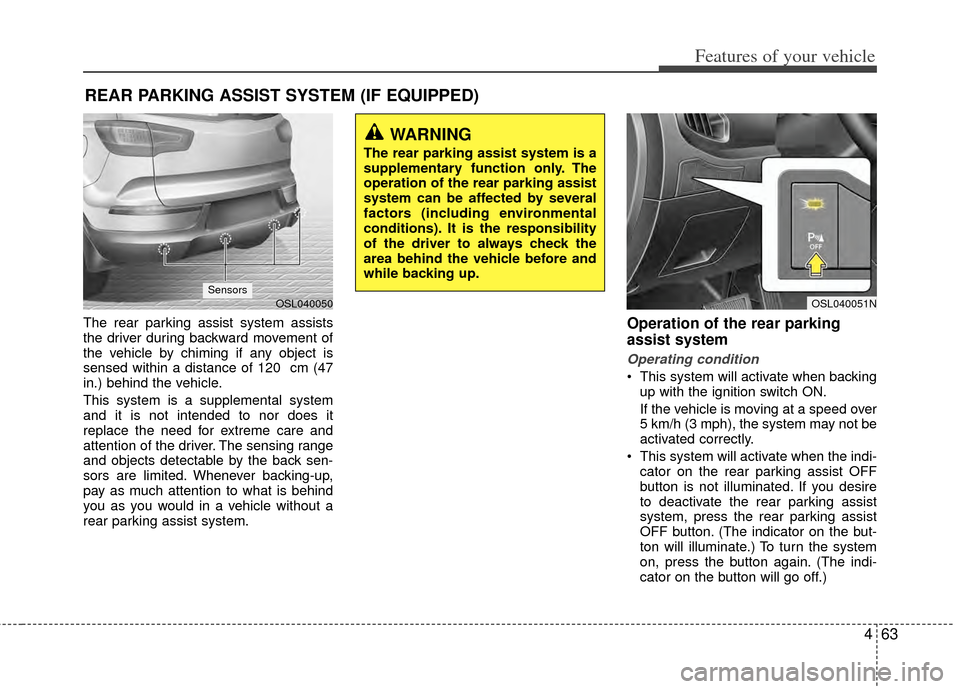 KIA Sportage 2011 SL / 3.G Owners Manual 463
Features of your vehicle
The rear parking assist system assists
the driver during backward movement of
the vehicle by chiming if any object is
sensed within a distance of 120 cm (47
in.) behind t KIA Sportage 2011 SL / 3.G Owners Manual 463
Features of your vehicle
The rear parking assist system assists
the driver during backward movement of
the vehicle by chiming if any object is
sensed within a distance of 120 cm (47
in.) behind t