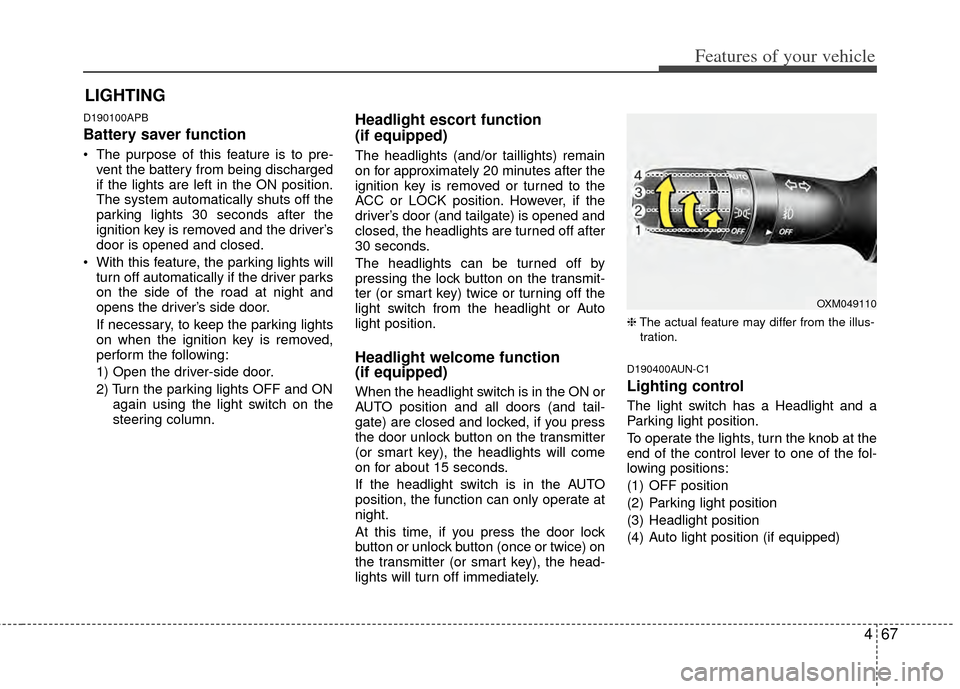 KIA Sportage 2011 SL / 3.G Owners Manual 467
Features of your vehicle
D190100APB
Battery saver function
The purpose of this feature is to pre-vent the battery from being discharged
if the lights are left in the ON position.
The system autom KIA Sportage 2011 SL / 3.G Owners Manual 467
Features of your vehicle
D190100APB
Battery saver function
The purpose of this feature is to pre-vent the battery from being discharged
if the lights are left in the ON position.
The system autom