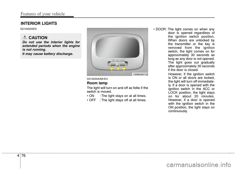 KIA Sportage 2011 SL / 3.G Owners Manual Features of your vehicle
76
4
D210000AEN
D210200AAM-EU
Room lamp
The light will turn on and off as follw if the
switch is moved.
: The light stays on at all times.
: The light stays off at all times KIA Sportage 2011 SL / 3.G Owners Manual Features of your vehicle
76
4
D210000AEN
D210200AAM-EU
Room lamp
The light will turn on and off as follw if the
switch is moved.
: The light stays on at all times.
: The light stays off at all times