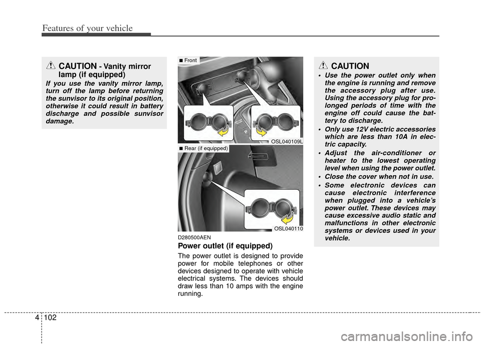 KIA Sportage 2011 SL / 3.G Owners Manual Features of your vehicle
102
4
D280500AEN
Power outlet (if equipped)
The power outlet is designed to provide
power for mobile telephones or other
devices designed to operate with vehicle
electrical sy KIA Sportage 2011 SL / 3.G Owners Manual Features of your vehicle
102
4
D280500AEN
Power outlet (if equipped)
The power outlet is designed to provide
power for mobile telephones or other
devices designed to operate with vehicle
electrical sy