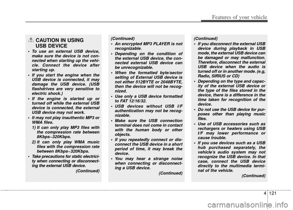 KIA Sportage 2011 SL / 3.G Owners Manual 4121
Features of your vehicle
CAUTION IN USING
USB DEVICE
To use an external USB device,
make sure the device is not con-nected when starting up the vehi-cle. Connect the device afterstarting up.
I KIA Sportage 2011 SL / 3.G Owners Manual 4121
Features of your vehicle
CAUTION IN USING
USB DEVICE
To use an external USB device,
make sure the device is not con-nected when starting up the vehi-cle. Connect the device afterstarting up.
I
