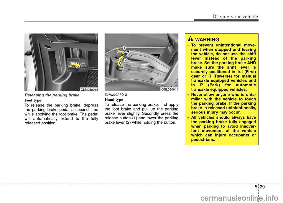 KIA Sportage 2011 SL / 3.G Owners Manual 529
Driving your vehicle
Releasing the parking brake
Foot type
To release the parking brake, depress
the parking brake pedal a second time
while applying the foot brake. The pedal
will automatically e KIA Sportage 2011 SL / 3.G Owners Manual 529
Driving your vehicle
Releasing the parking brake
Foot type
To release the parking brake, depress
the parking brake pedal a second time
while applying the foot brake. The pedal
will automatically e