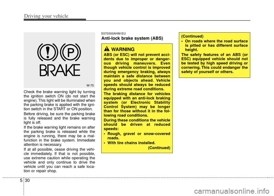 KIA Sportage 2011 SL / 3.G Owners Manual Driving your vehicle
30
5
Check the brake warning light by turning
the ignition switch ON (do not start the
engine). This light will be illuminated when
the parking brake is applied with the igni-
tio KIA Sportage 2011 SL / 3.G Owners Manual Driving your vehicle
30
5
Check the brake warning light by turning
the ignition switch ON (do not start the
engine). This light will be illuminated when
the parking brake is applied with the igni-
tio
