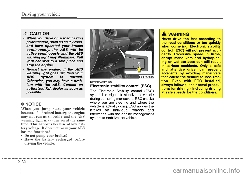 KIA Sportage 2011 SL / 3.G Owners Manual Driving your vehicle
32
5
✽
✽
NOTICE
When you jump start your vehicle
because of a drained battery, the engine
may not run as smoothly and the ABS
warning light may turn on at the same
time. This KIA Sportage 2011 SL / 3.G Owners Manual Driving your vehicle
32
5
✽
✽
NOTICE
When you jump start your vehicle
because of a drained battery, the engine
may not run as smoothly and the ABS
warning light may turn on at the same
time. This