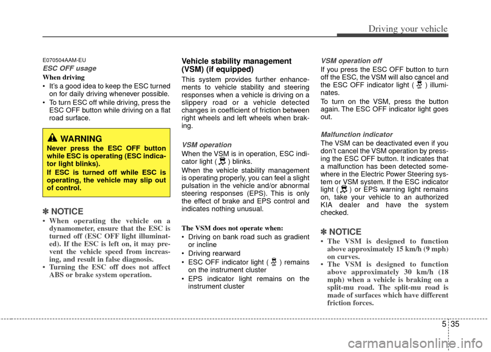 KIA Sportage 2011 SL / 3.G Owners Manual 535
Driving your vehicle
E070504AAM-EU
ESC OFF usage
When driving
It’s a good idea to keep the ESC turnedon for daily driving whenever possible.
To turn ESC off while driving, press the ESC OFF bu KIA Sportage 2011 SL / 3.G Owners Manual 535
Driving your vehicle
E070504AAM-EU
ESC OFF usage
When driving
It’s a good idea to keep the ESC turnedon for daily driving whenever possible.
To turn ESC off while driving, press the ESC OFF bu