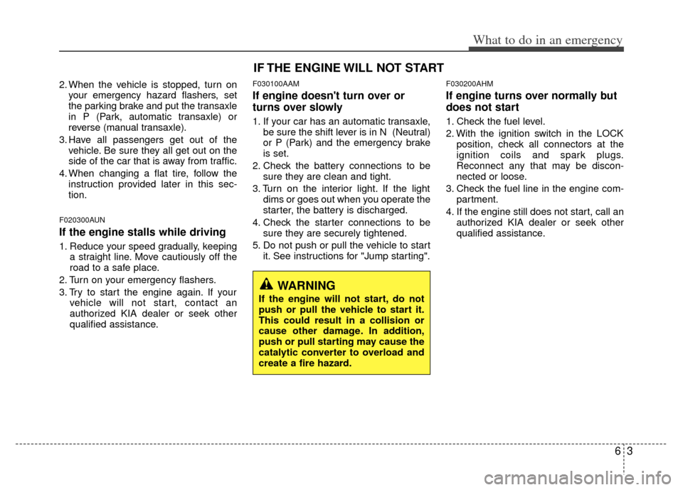 KIA Sportage 2011 SL / 3.G Owners Manual 63
What to do in an emergency
2. When the vehicle is stopped, turn onyour emergency hazard flashers, set
the parking brake and put the transaxle
in P (Park, automatic transaxle) or
reverse (manual tra KIA Sportage 2011 SL / 3.G Owners Manual 63
What to do in an emergency
2. When the vehicle is stopped, turn onyour emergency hazard flashers, set
the parking brake and put the transaxle
in P (Park, automatic transaxle) or
reverse (manual tra