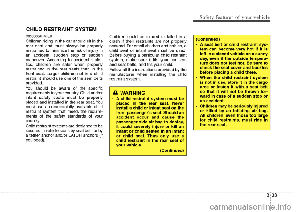 KIA Sportage 2011 SL / 3.G Owners Manual 333
Safety features of your vehicle
CHILD RESTRAINT SYSTEM
C030000AHM-EU
Children riding in the car should sit in the
rear seat and must always be properly
restrained to minimize the risk of injury in KIA Sportage 2011 SL / 3.G Owners Manual 333
Safety features of your vehicle
CHILD RESTRAINT SYSTEM
C030000AHM-EU
Children riding in the car should sit in the
rear seat and must always be properly
restrained to minimize the risk of injury in