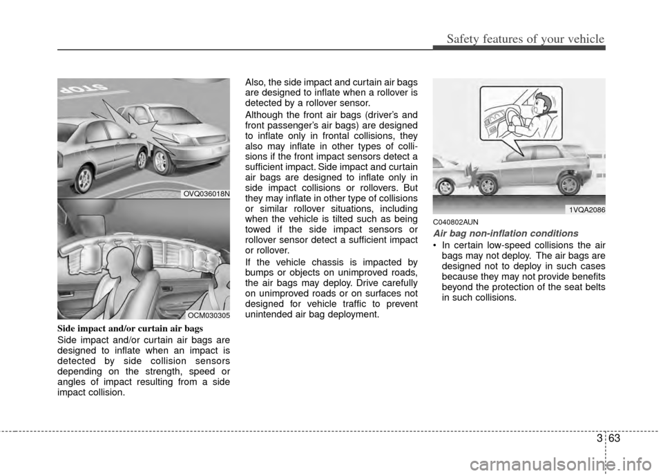 KIA Sportage 2011 SL / 3.G Owners Manual 363
Safety features of your vehicle
Side impact and/or curtain air bags
Side impact and/or curtain air bags are
designed to inflate when an impact is
detected by side collision sensors
depending on t KIA Sportage 2011 SL / 3.G Owners Manual 363
Safety features of your vehicle
Side impact and/or curtain air bags
Side impact and/or curtain air bags are
designed to inflate when an impact is
detected by side collision sensors
depending on t